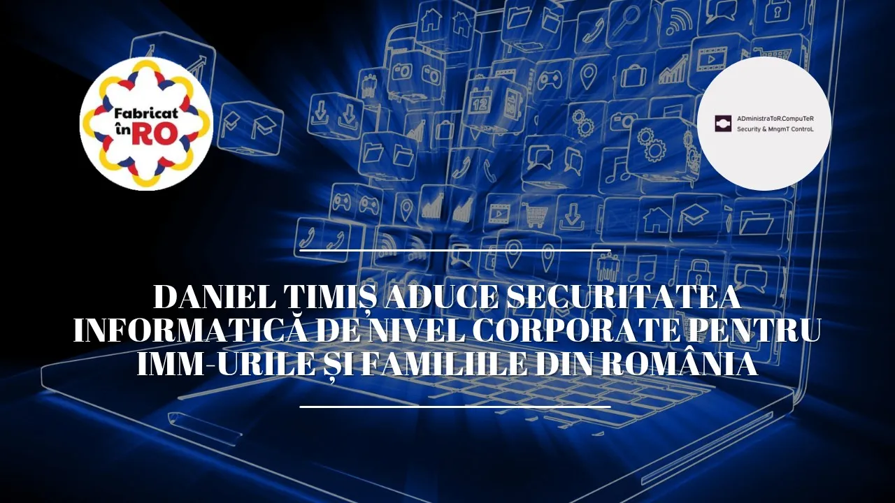 Daniel Timiș, expert român în cyber security, aduce securitatea informatică de nivel corporate pentru IMM-urile și familiile din România